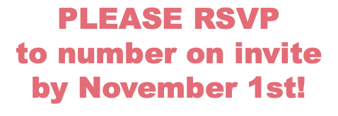 PLEASE RSVP to number on invite by November 1st!